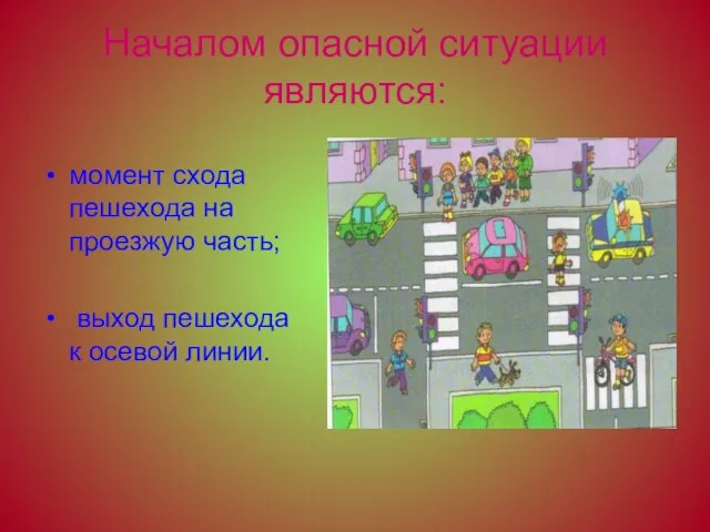 Началом опасной ситуации являются: момент схода пешехода на проезжую часть; выход пешехода к осевой линии.