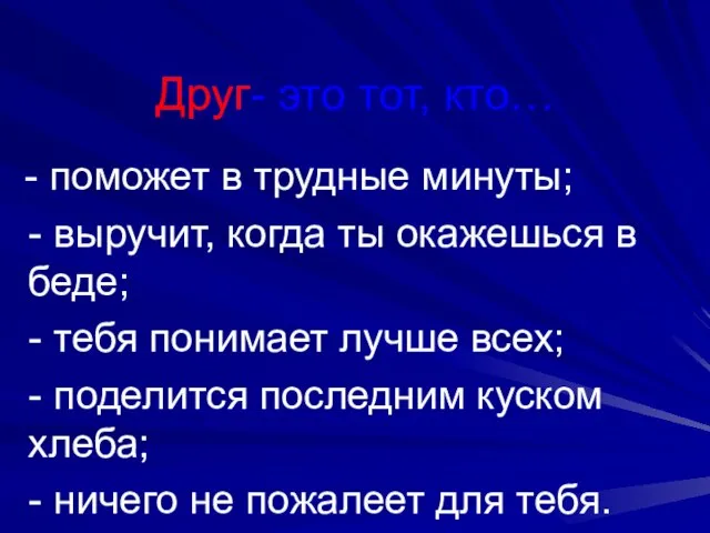 Друг- это тот, кто… - поможет в трудные минуты; - выручит, когда