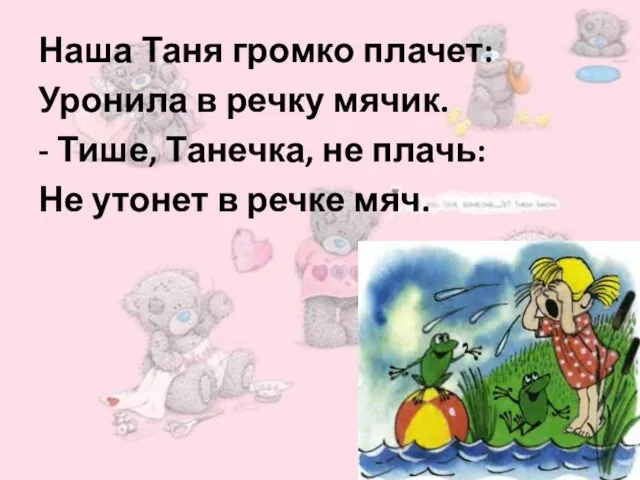 Наша Таня громко плачет: Уронила в речку мячик. - Тише, Танечка, не