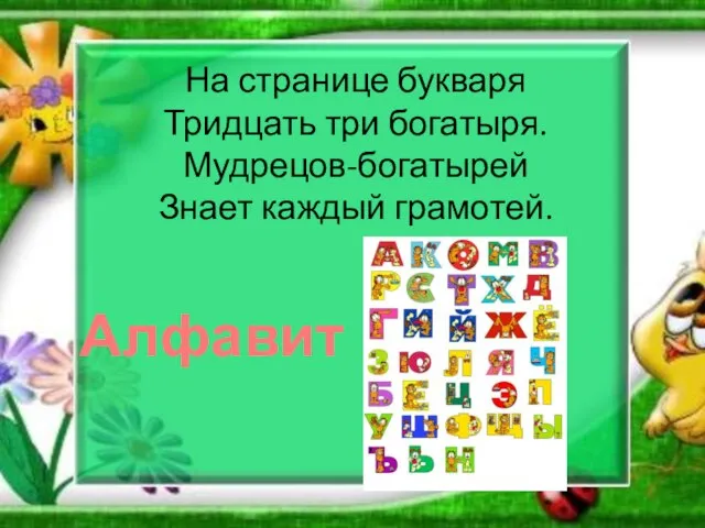 На странице букваря Тридцать три богатыря. Мудрецов-богатырей Знает каждый грамотей. Алфавит