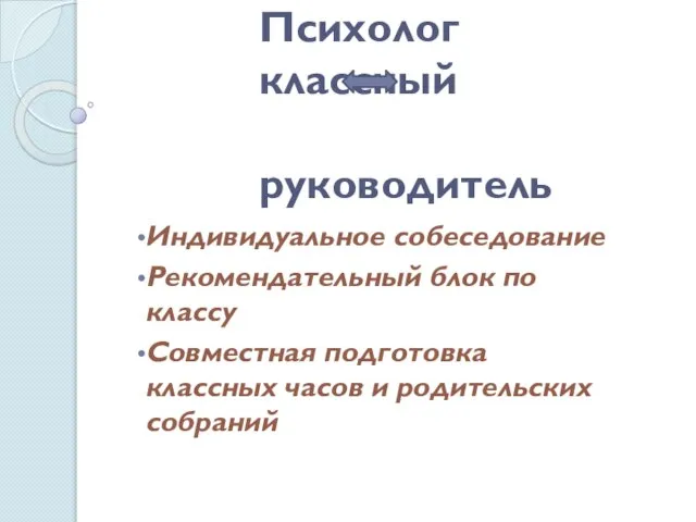 Психолог классный руководитель Индивидуальное собеседование Рекомендательный блок по классу Совместная подготовка классных часов и родительских собраний