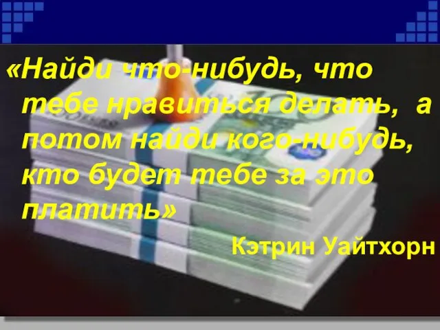 «Найди что-нибудь, что тебе нравиться делать, а потом найди кого-нибудь, кто будет