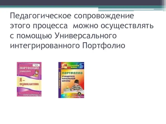 Педагогическое сопровождение этого процесса можно осуществлять с помощью Универсального интегрированного Портфолио