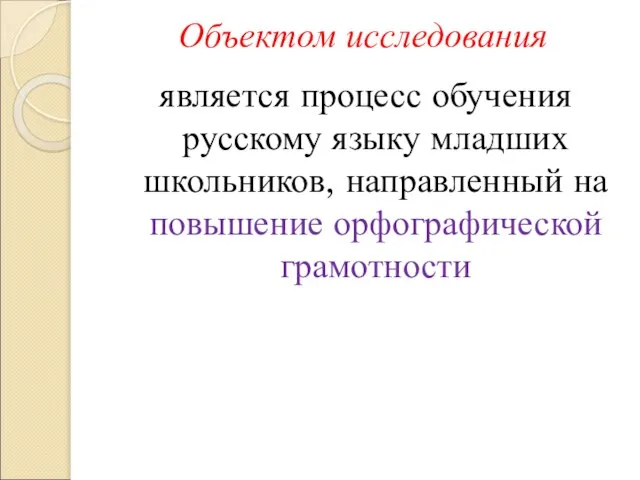 Объектом исследования является процесс обучения русскому языку младших школьников, направленный на повышение орфографической грамотности