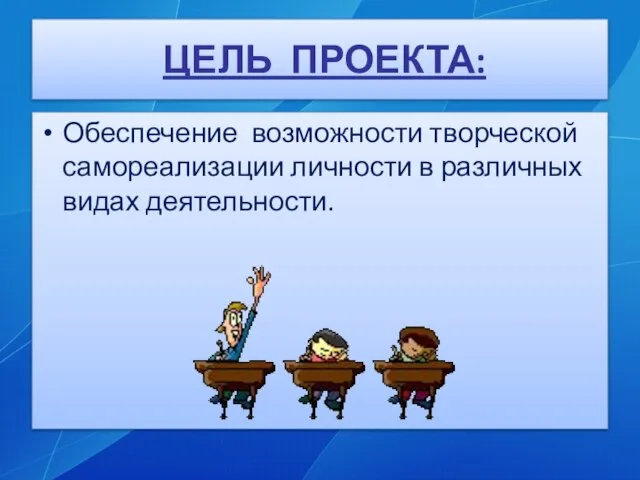 ЦЕЛЬ ПРОЕКТА: Обеспечение возможности творческой самореализации личности в различных видах деятельности.