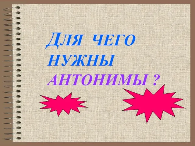 ДЛЯ ЧЕГО НУЖНЫ АНТОНИМЫ ?