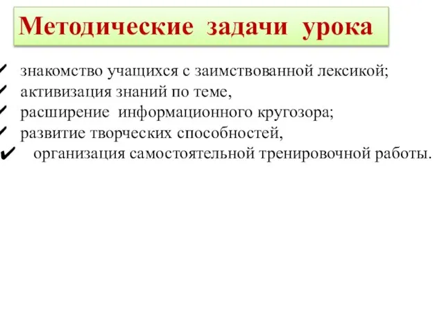 Методические задачи урока знакомство учащихся с заимствованной лексикой; активизация знаний по теме,