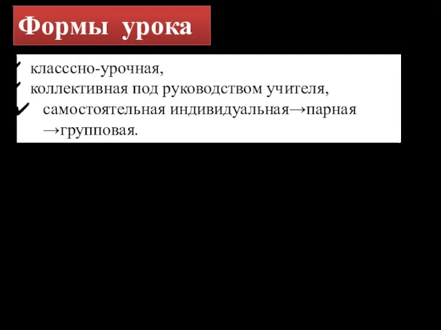 Формы урока класссно-урочная, коллективная под руководством учителя, самостоятельная индивидуальная→парная →групповая.