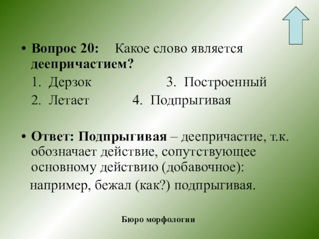 Вопрос 20: Какое слово является деепричастием? 1. Дерзок 3. Построенный 2. Летает