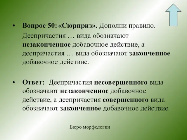 Вопрос 50: «Сюрприз». Дополни правило. Деепричастия … вида обозначают незаконченное добавочное действие,