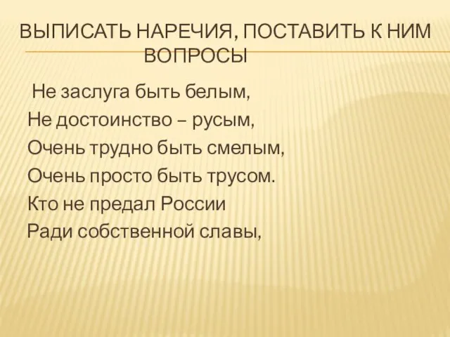 Выписать наречия, поставить к ним вопросы Не заслуга быть белым, Не достоинство