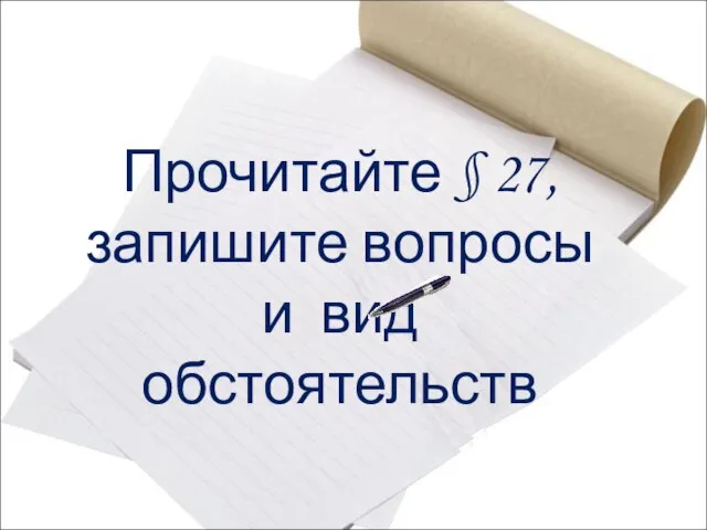 Прочитайте § 27, запишите вопросы и вид обстоятельств