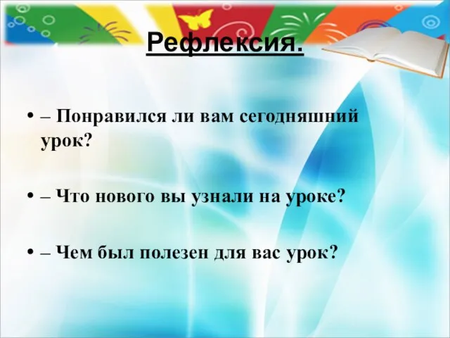 Рефлексия. – Понравился ли вам сегодняшний урок? – Что нового вы узнали