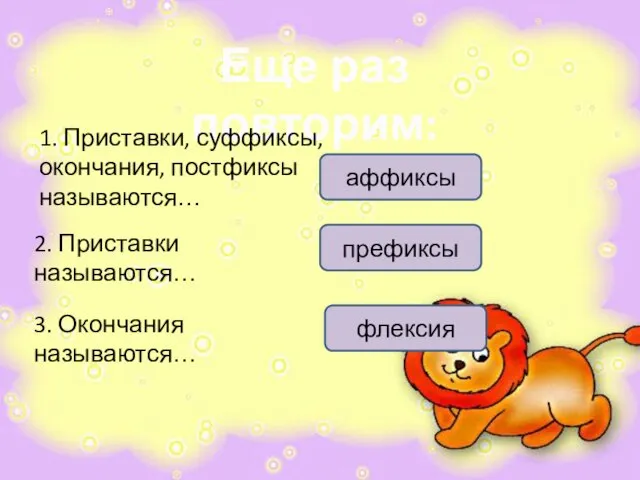 Еще раз повторим: 1. Приставки, суффиксы, окончания, постфиксы называются… 2. Приставки называются…