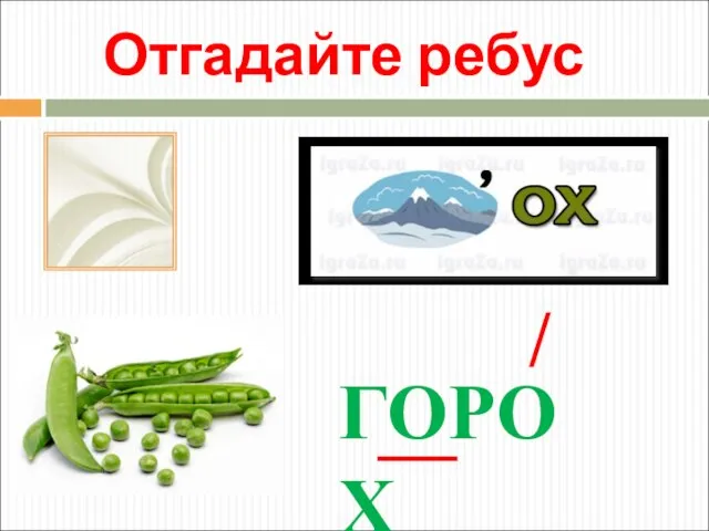 Отгадайте ребус ГОРОХ __ /