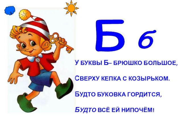 У БУКВЫ Б– БРЮШКО БОЛЬШОЕ, СВЕРХУ КЕПКА С КОЗЫРЬКОМ. БУДТО БУКОВКА ГОРДИТСЯ, БУДТО ВСЁ ЕЙ НИПОЧЁМ!