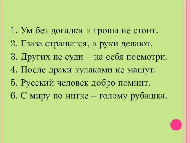 1. Ум без догадки и гроша не стоит. 2. Глаза страшатся, а