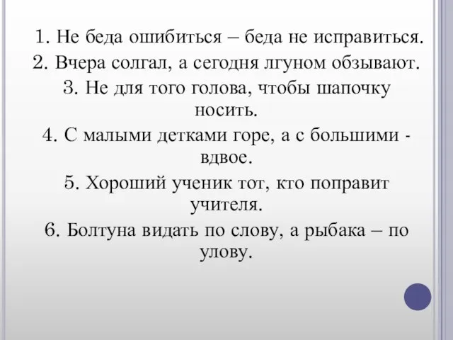 1. Не беда ошибиться – беда не исправиться. 2. Вчера солгал, а