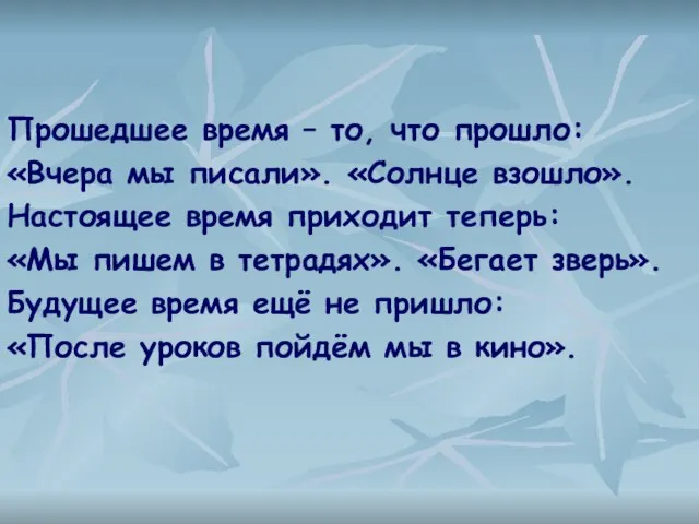 Прошедшее время – то, что прошло: «Вчера мы писали». «Солнце взошло». Настоящее