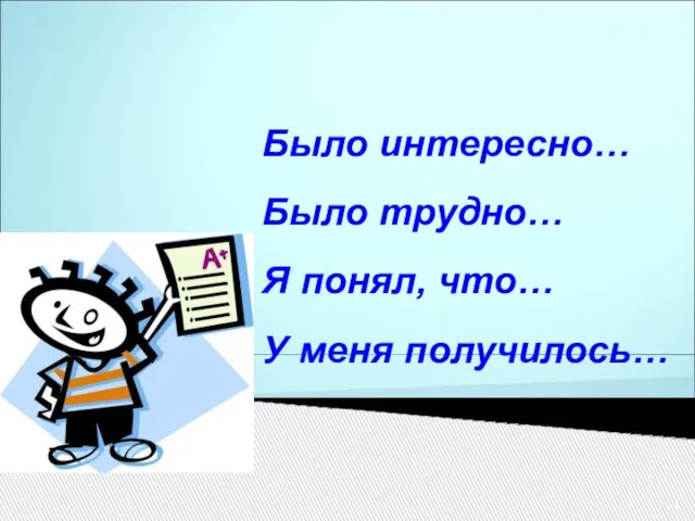 Было интересно… Было трудно… Я понял, что… У меня получилось… Рефлексия