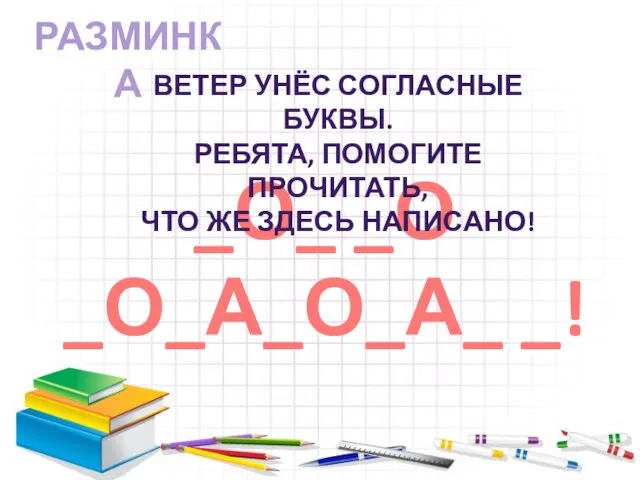 _О_ _О _О_А_О_А_ _! Ветер унёс согласные буквы. Ребята, помогите прочитать, что же здесь написано! РАЗМИНКА