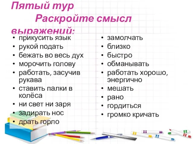 Пятый тур Раскройте смысл выражений: прикусить язык рукой подать бежать во весь