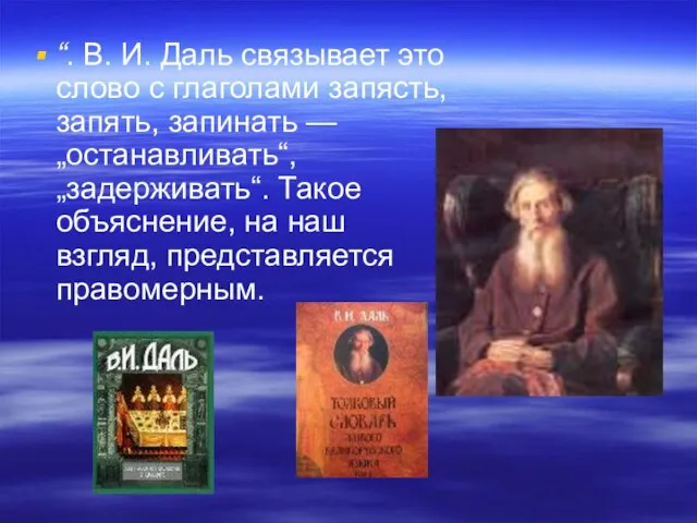 “. В. И. Даль связывает это слово с глаголами запясть, запять, запинать