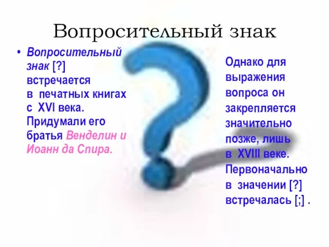 Вопросительный знак Вопросительный знак [?] встречается в печатных книгах с XVI века.