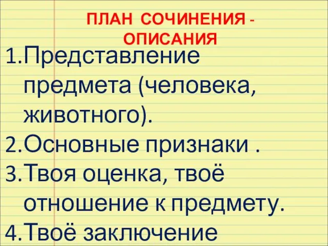 ПЛАН СОЧИНЕНИЯ - ОПИСАНИЯ Представление предмета (человека, животного). Основные признаки . Твоя