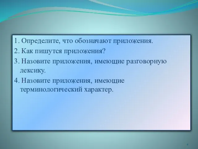 1. Определите, что обозначают приложения. 2. Как пишутся приложения? 3. Назовите приложения,