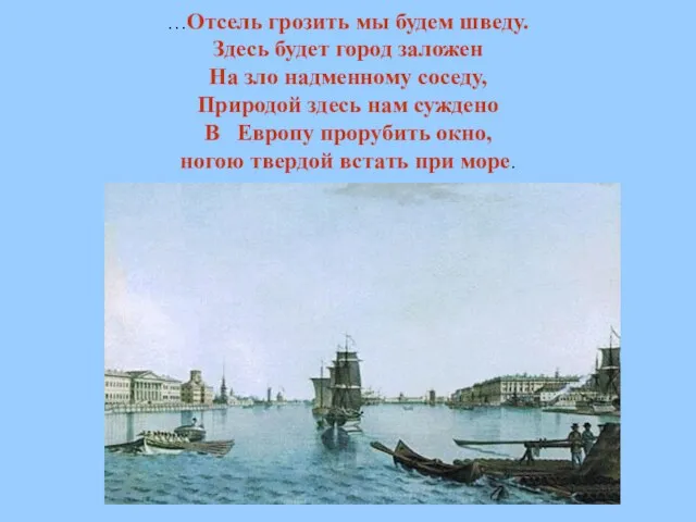 …Отсель грозить мы будем шведу. Здесь будет город заложен На зло надменному