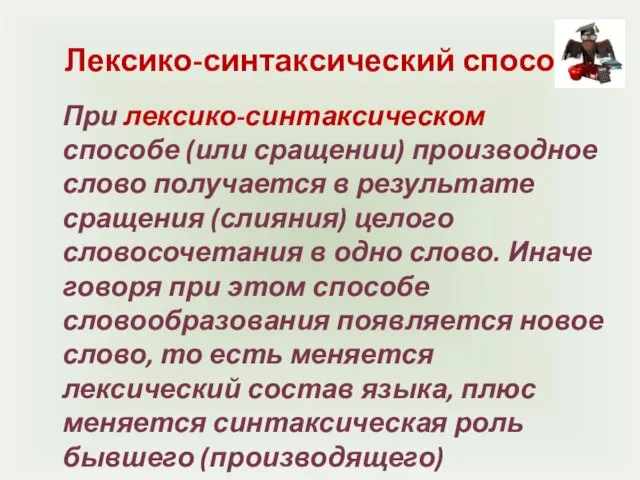 Лексико-синтаксический способ При лексико-синтаксическом способе (или сращении) производное слово получается в результате