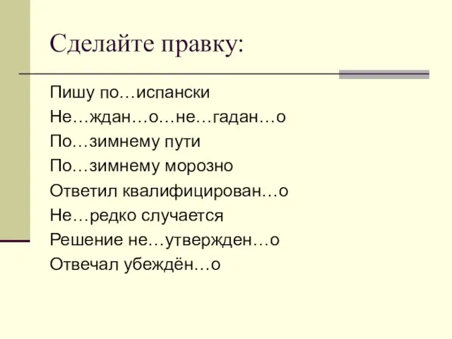 Сделайте правку: Пишу по…испански Не…ждан…о…не…гадан…о По…зимнему пути По…зимнему морозно Ответил квалифицирован…о Не…редко