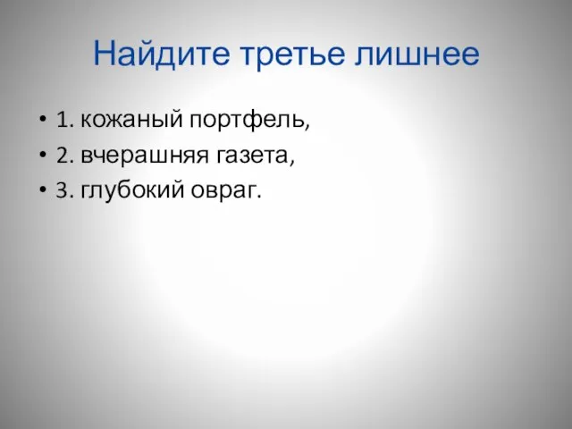 Найдите третье лишнее 1. кожаный портфель, 2. вчерашняя газета, 3. глубокий овраг.