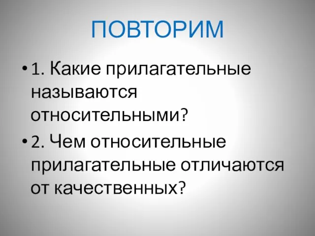 ПОВТОРИМ 1. Какие прилагательные называются относительными? 2. Чем относительные прилагательные отличаются от качественных?