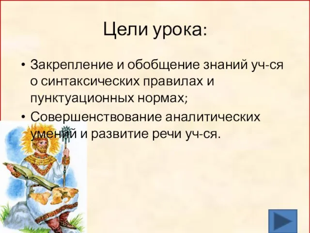 Цели урока: Закрепление и обобщение знаний уч-ся о синтаксических правилах и пунктуационных