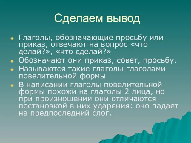 Сделаем вывод Глаголы, обозначающие просьбу или приказ, отвечают на вопрос «что делай?»,