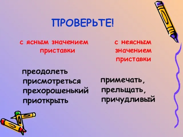 ПРОВЕРЬТЕ! с ясным значением приставки преодолеть присмотреться прехорошенький приоткрыть с неясным значением приставки примечать, прельщать, причудливый