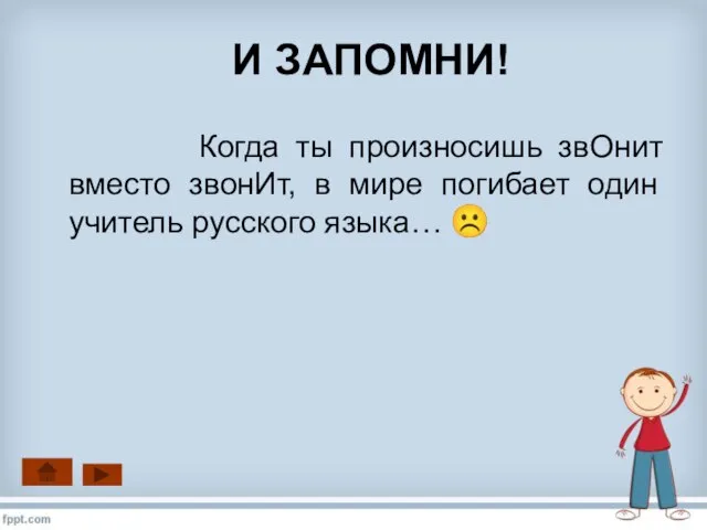 И ЗАПОМНИ! Когда ты произносишь звОнит вместо звонИт, в мире погибает один учитель русского языка… ☹