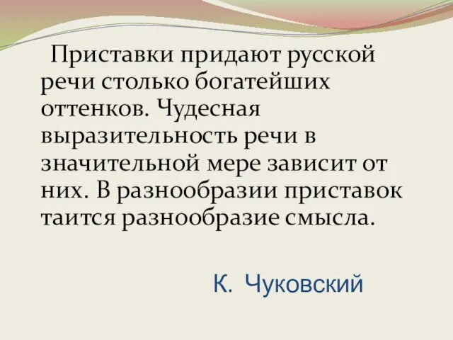 К. Чуковский Приставки придают русской речи столько богатейших оттенков. Чудесная выразительность речи