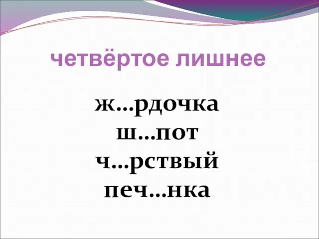 четвёртое лишнее ж…рдочка ш…пот ч…рствый печ…нка