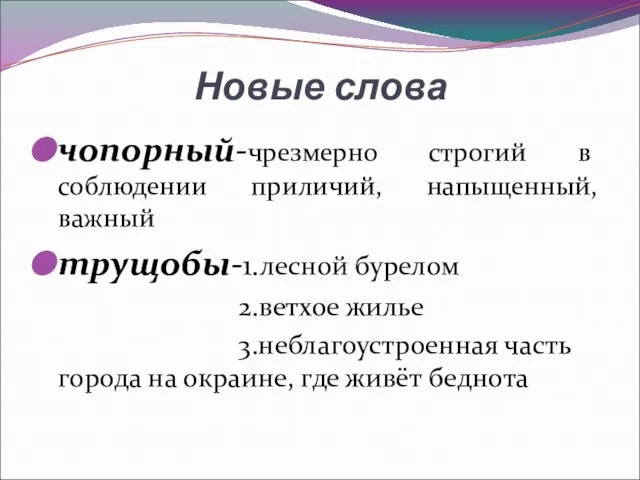 Новые слова чопорный-чрезмерно строгий в соблюдении приличий, напыщенный, важный трущобы-1.лесной бурелом 2.ветхое