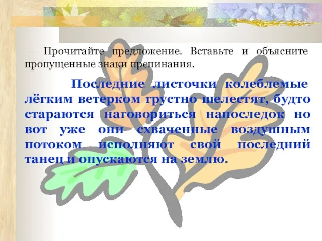 – Прочитайте предложение. Вставьте и объясните пропущенные знаки препинания. Последние листочки колеблемые