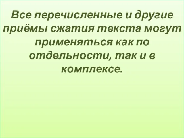 Все перечисленные и другие приёмы сжатия текста могут применяться как по отдельности, так и в комплексе.