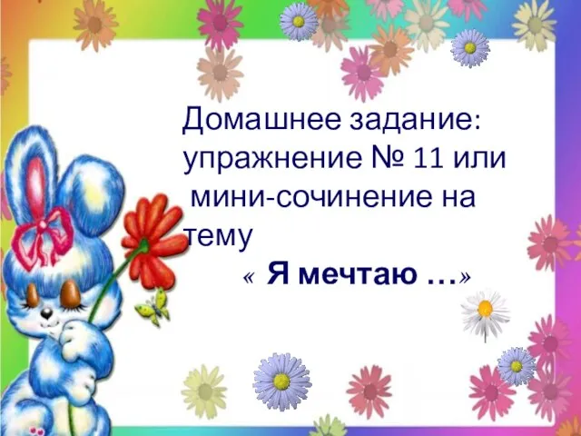 Домашнее задание: упражнение № 11 или мини-сочинение на тему « Я мечтаю …»