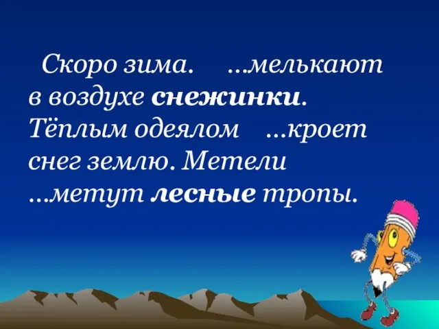 Скоро зима. …мелькают в воздухе снежинки. Тёплым одеялом …кроет снег землю. Метели …метут лесные тропы.