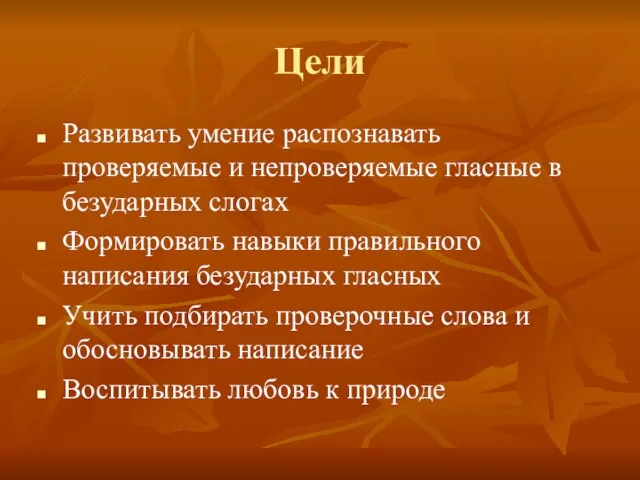 Цели Развивать умение распознавать проверяемые и непроверяемые гласные в безударных слогах Формировать