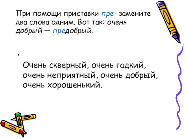 При помощи приставки пре- замените два слова одним. Вот так: очень добрый