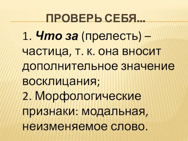 Проверь себя... 1. Что за (прелесть) – частица, т. к. она вносит