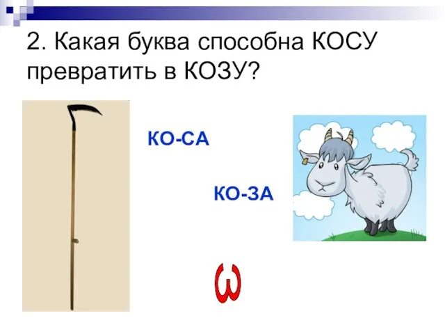 2. Какая буква способна КОСУ превратить в КОЗУ? КО-СА КО-ЗА З